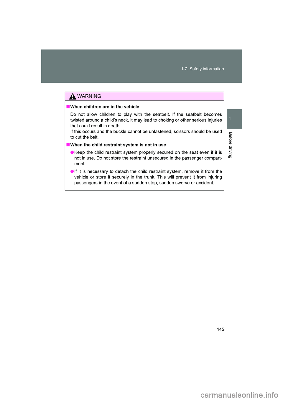 SUBARU BRZ 2020  Owners Manual 145
1-7. Safety information
1
Before driving
BRZ_U
WARNING
■
When children are in the vehicle
Do not allow children to play with the seatbelt. If the seatbelt becomes
twisted around a child’s neck