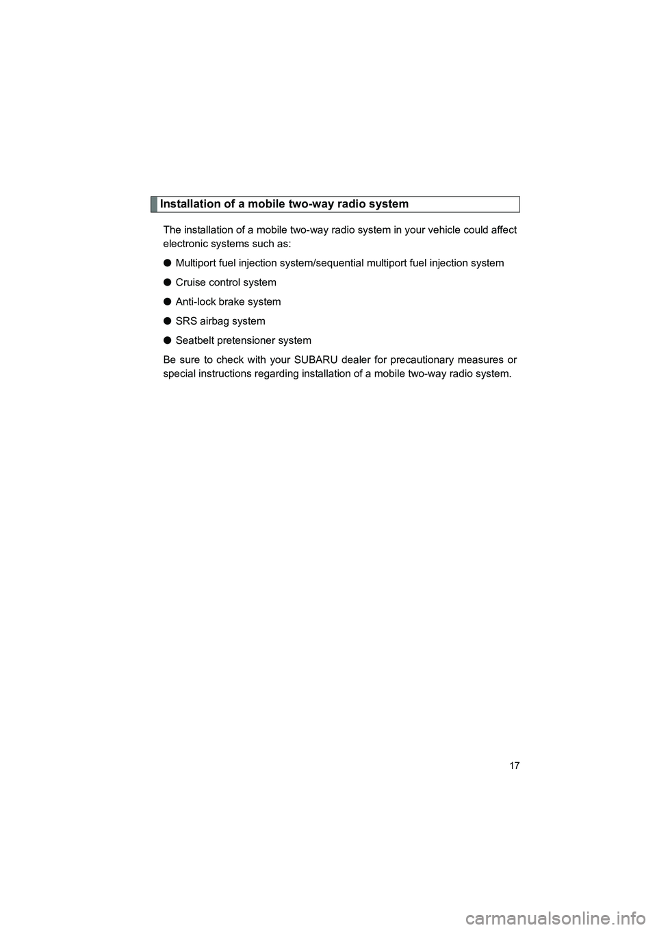 SUBARU BRZ 2020  Owners Manual BRZ_U
17
Installation of a mobile two-way radio system
The installation of a mobile two-way radio system in your vehicle could affect
electronic systems such as:
●Multiport fuel injection system/seq