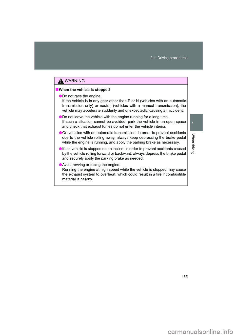 SUBARU BRZ 2020  Owners Manual 165
2-1. Driving procedures
2
When driving
BRZ_U
WARNING
■
When the vehicle is stopped
● Do not race the engine. 
If the vehicle is in any gear other than P or N (vehicles with an automatic
transm