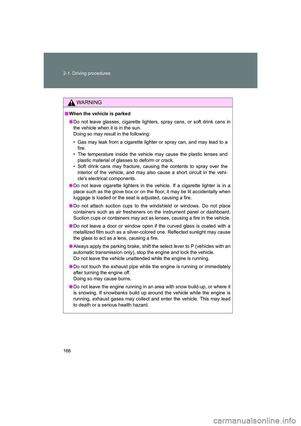 SUBARU BRZ 2020 Owners Manual 166 2-1. Driving procedures
BRZ_U
WARNING
■When the vehicle is parked
●Do not leave glasses, cigarette lighters, spray cans, or soft drink cans in
the vehicle when it is in the sun.
Doing so may SUBARU BRZ 2020 Owners Manual 166 2-1. Driving procedures
BRZ_U
WARNING
■When the vehicle is parked
●Do not leave glasses, cigarette lighters, spray cans, or soft drink cans in
the vehicle when it is in the sun.
Doing so may