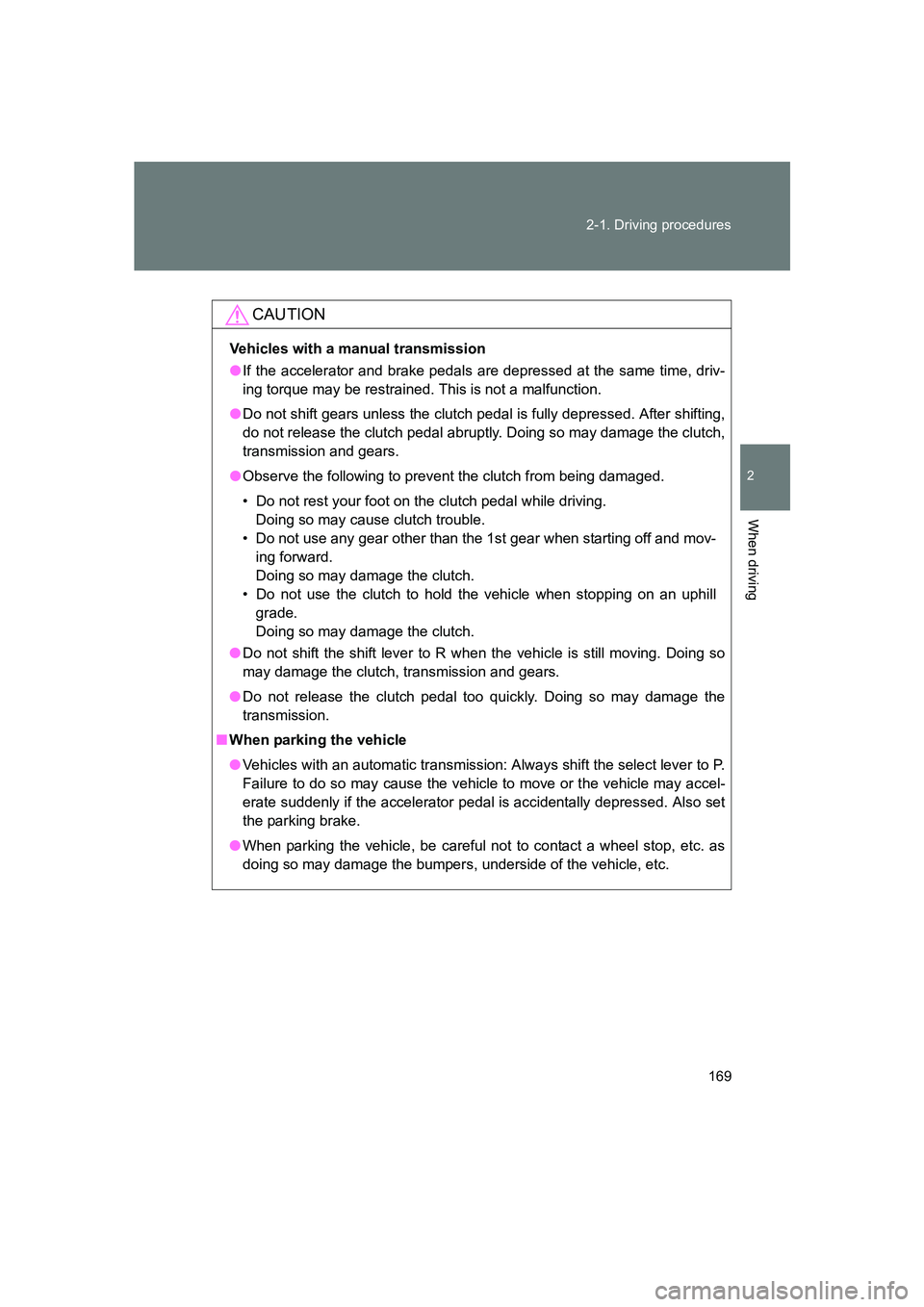 SUBARU BRZ 2020 Owners Manual 169
2-1. Driving procedures
2
When driving
BRZ_U
CAUTION
Vehicles with a manual transmission
●
If the accelerator and brake pedals are depressed at the same time, driv-
ing torque may be restrained. SUBARU BRZ 2020 Owners Manual 169
2-1. Driving procedures
2
When driving
BRZ_U
CAUTION
Vehicles with a manual transmission
●
If the accelerator and brake pedals are depressed at the same time, driv-
ing torque may be restrained.
