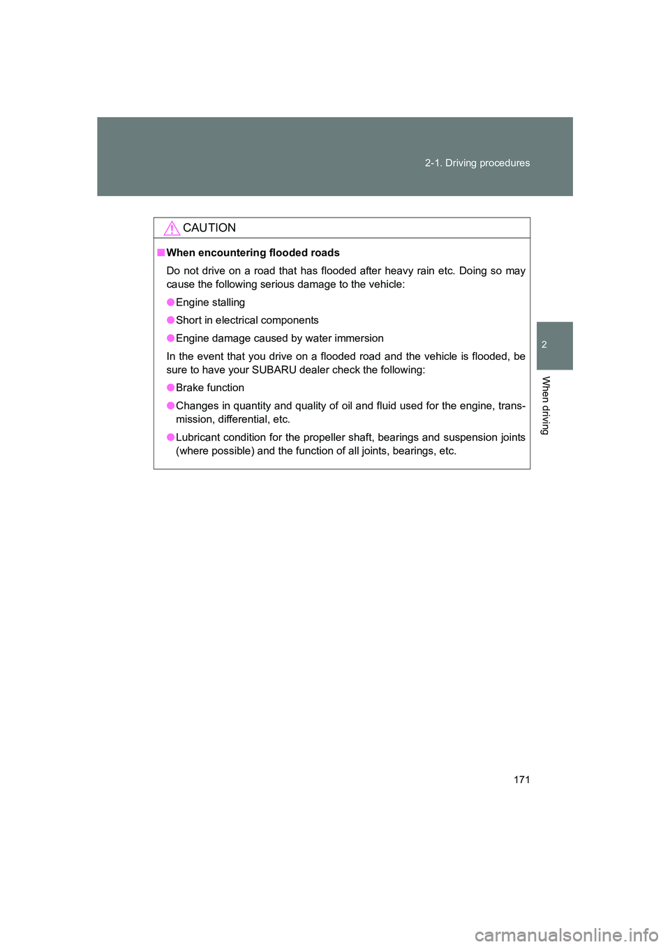 SUBARU BRZ 2020  Owners Manual 171
2-1. Driving procedures
2
When driving
BRZ_U
CAUTION
■
When encountering flooded roads
Do not drive on a road that has flooded after heavy rain etc. Doing so may
cause the following serious dama
