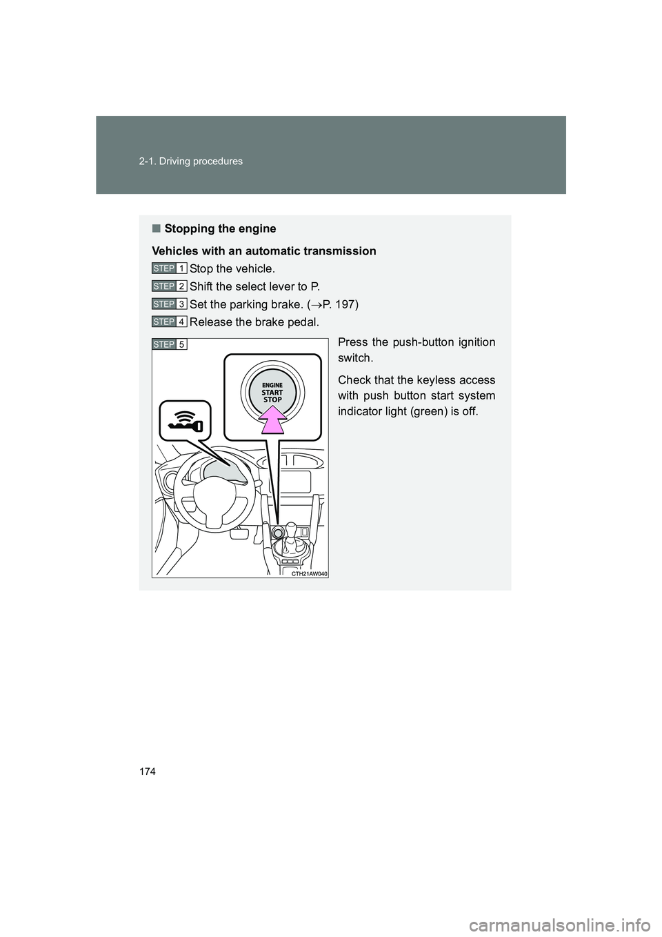 SUBARU BRZ 2020  Owners Manual 174 2-1. Driving procedures
BRZ_U
■Stopping the engine
Vehicles with an automatic transmission Stop the vehicle.
Shift the select lever to P.
Set the parking brake. ( →P. 197)
Release the brake pe