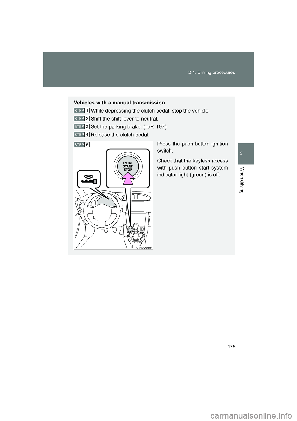 SUBARU BRZ 2020  Owners Manual 175
2-1. Driving procedures
2
When driving
BRZ_U
Vehicles with a manual transmission
While depressing the clutch pedal, stop the vehicle.
Shift the shift lever to neutral.
Set the parking brake. ( →