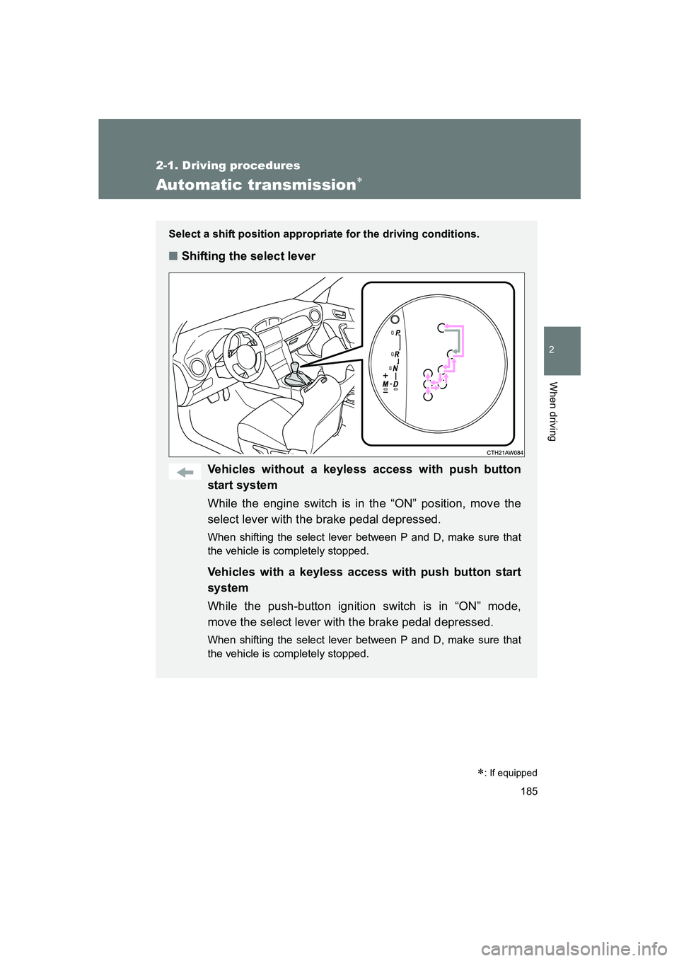 SUBARU BRZ 2020  Owners Manual 185
2-1. Driving procedures
2
When driving
BRZ_U
Automatic transmission∗
Select a shift position appropriate for the driving conditions.
■Shifting the select lever
Vehicles without a keyless acces