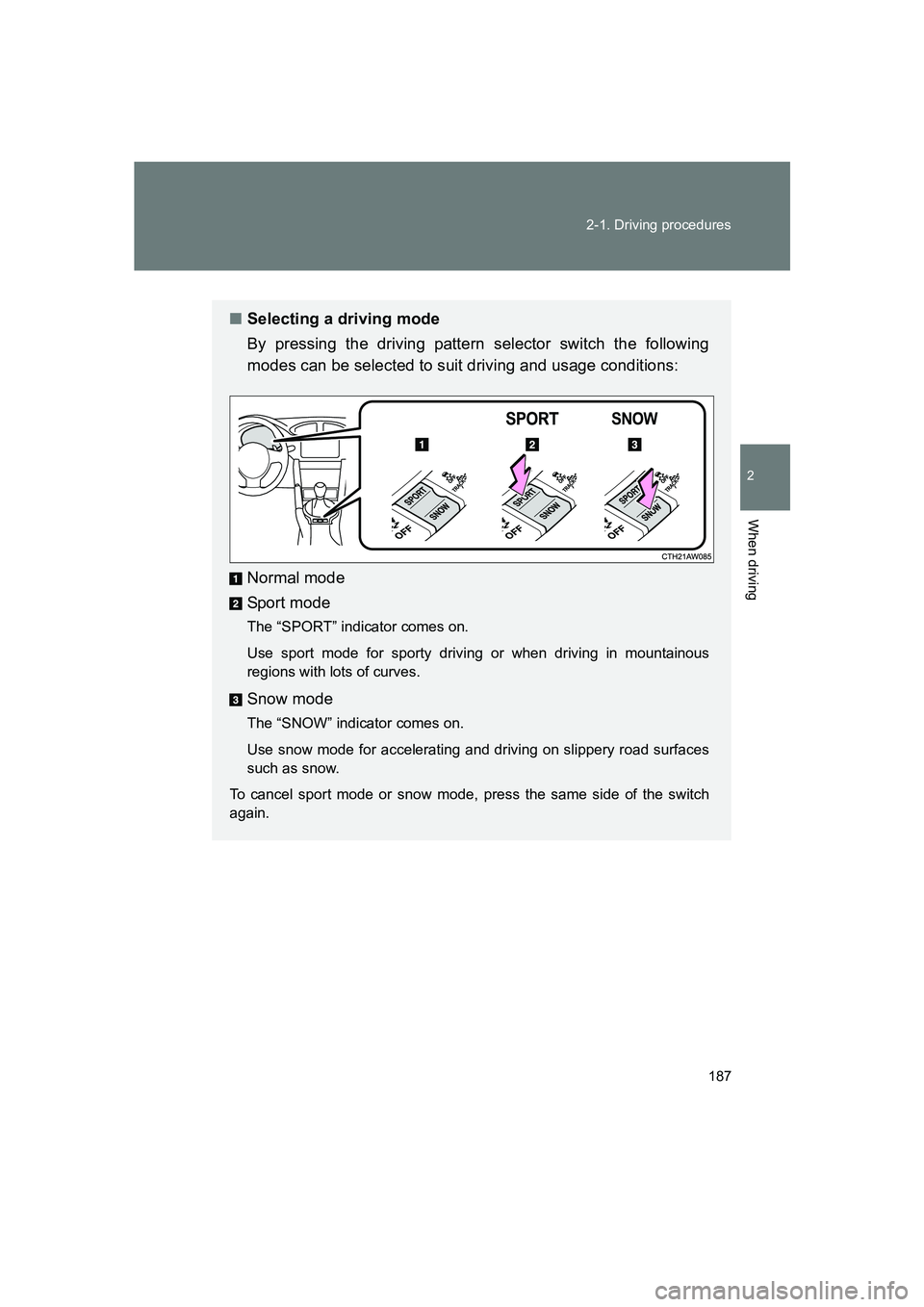 SUBARU BRZ 2020  Owners Manual 187
2-1. Driving procedures
2
When driving
BRZ_U
■
Selecting a driving mode
By pressing the driving pattern selector switch the following
modes can be selected to suit driving and usage conditions:
