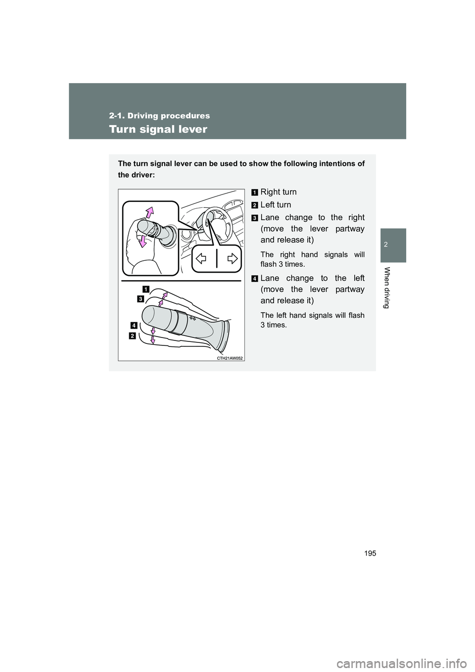 SUBARU BRZ 2020  Owners Manual 195
2-1. Driving procedures
2
When driving
BRZ_U
Tur n signal lever
The turn signal lever can be used to show the following intentions of
the driver: 
Right turn
Left turn
Lane change to the right
(mo