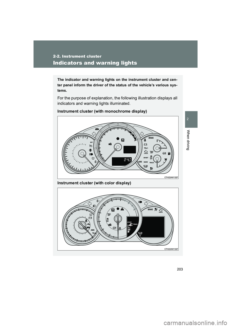 SUBARU BRZ 2020  Owners Manual 203
2-2. Instrument cluster
2
When driving
BRZ_U
Indicators and warning lights
The indicator and warning lights on the instrument cluster and cen-
ter panel inform the driver of the status of the vehi