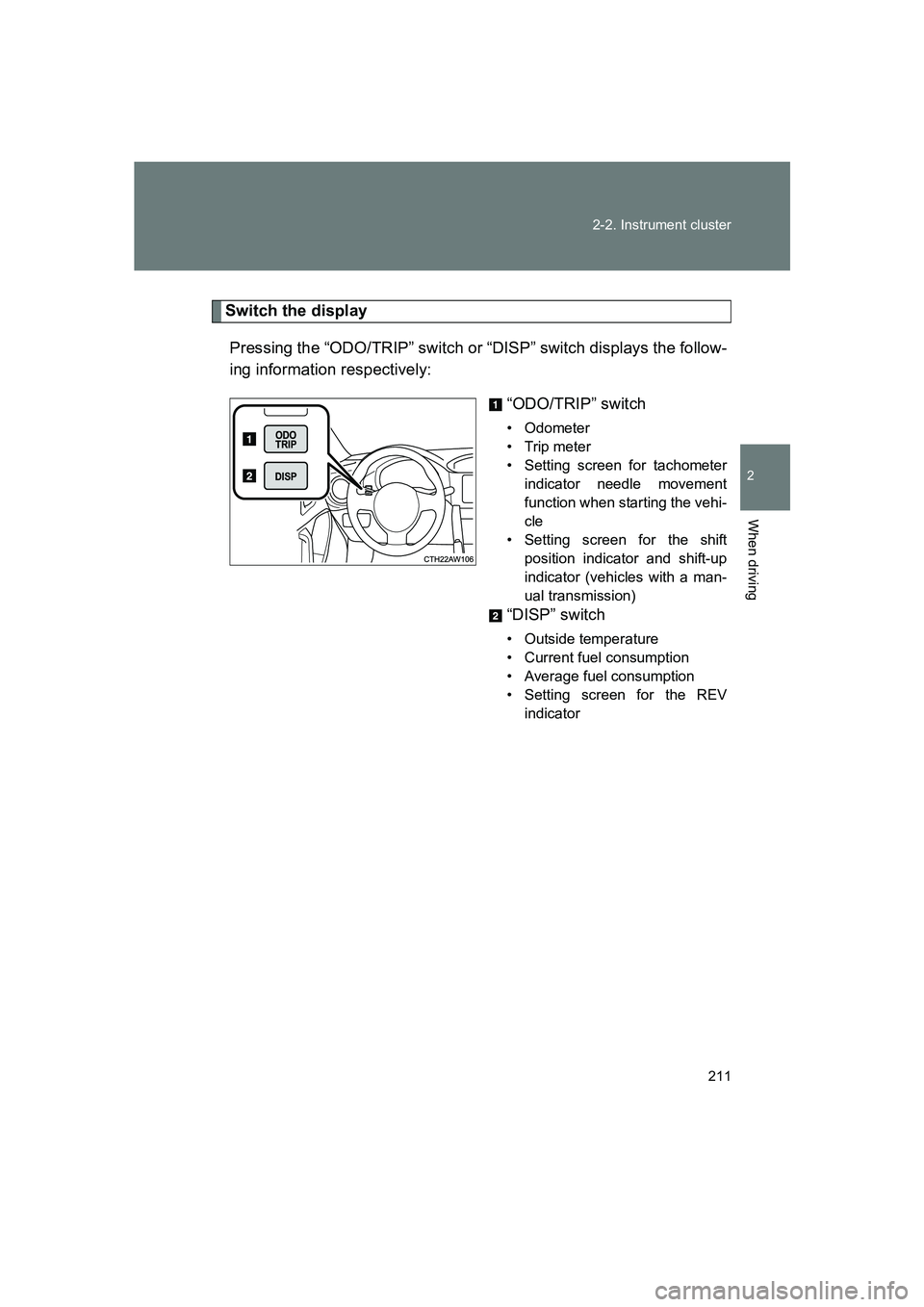 SUBARU BRZ 2020  Owners Manual 211
2-2. Instrument cluster
2
When driving
BRZ_U
Switch the display
Pressing the “ODO/TRIP” switch or “DISP” switch displays the follow-
ing information respectively: “ODO/TRIP” switch
•