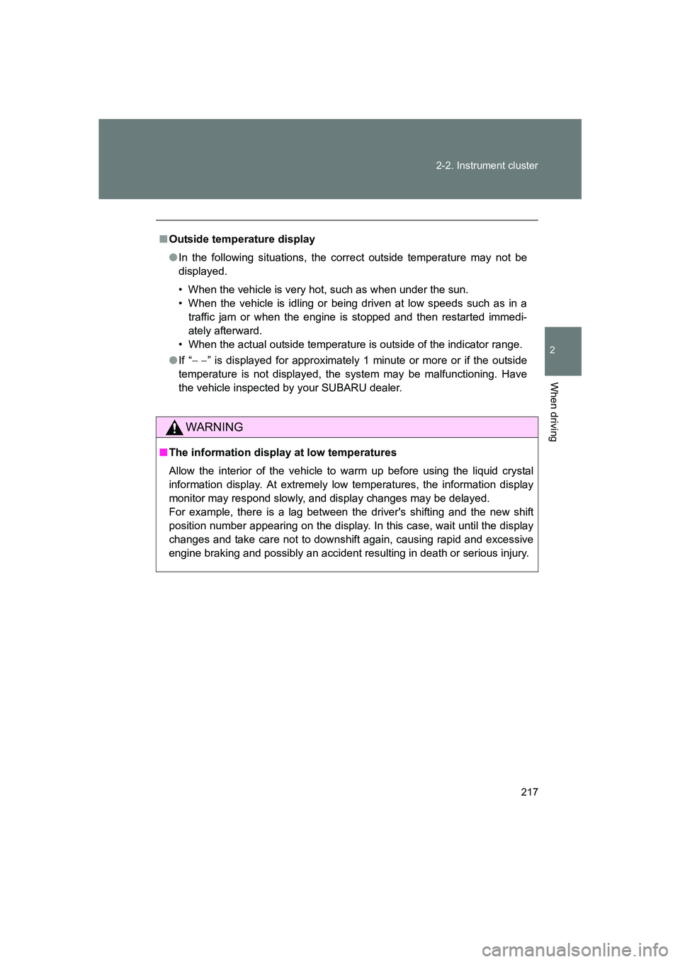 SUBARU BRZ 2020 Owners Manual 217
2-2. Instrument cluster
2
When driving
BRZ_U
■
Outside temperature display
● In the following situations, the correct outside temperature may not be
displayed.
• When the vehicle is very hot SUBARU BRZ 2020 Owners Manual 217
2-2. Instrument cluster
2
When driving
BRZ_U
■
Outside temperature display
● In the following situations, the correct outside temperature may not be
displayed.
• When the vehicle is very hot