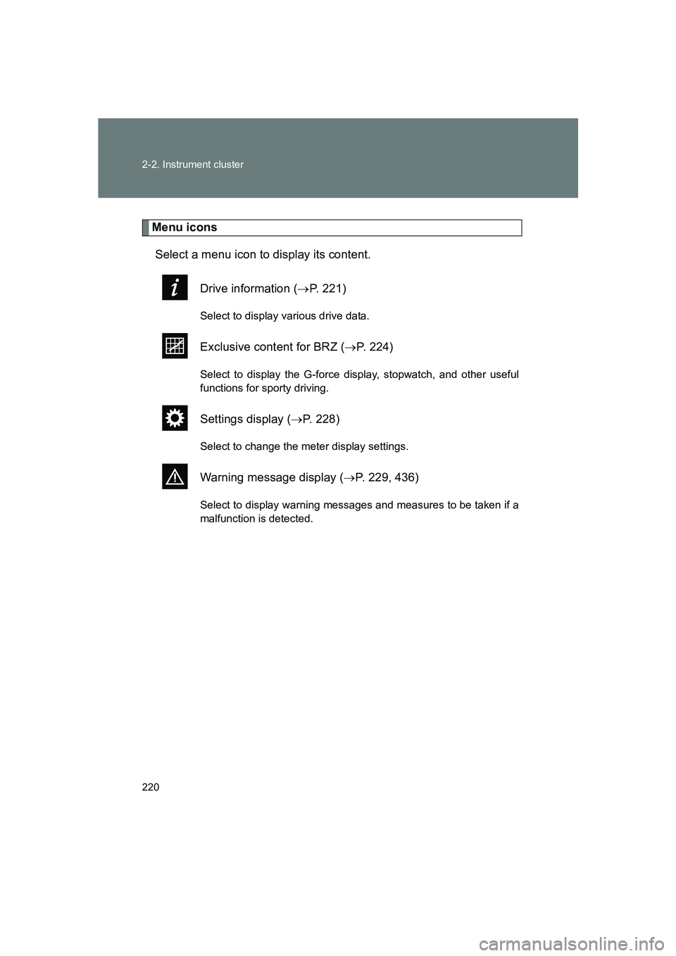 SUBARU BRZ 2020  Owners Manual 220 2-2. Instrument cluster
BRZ_U
Menu iconsSelect a menu icon to display its content.
Drive information ( →P. 221)
Select to display various drive data.
Exclusive content for BRZ ( →P. 224)
Selec