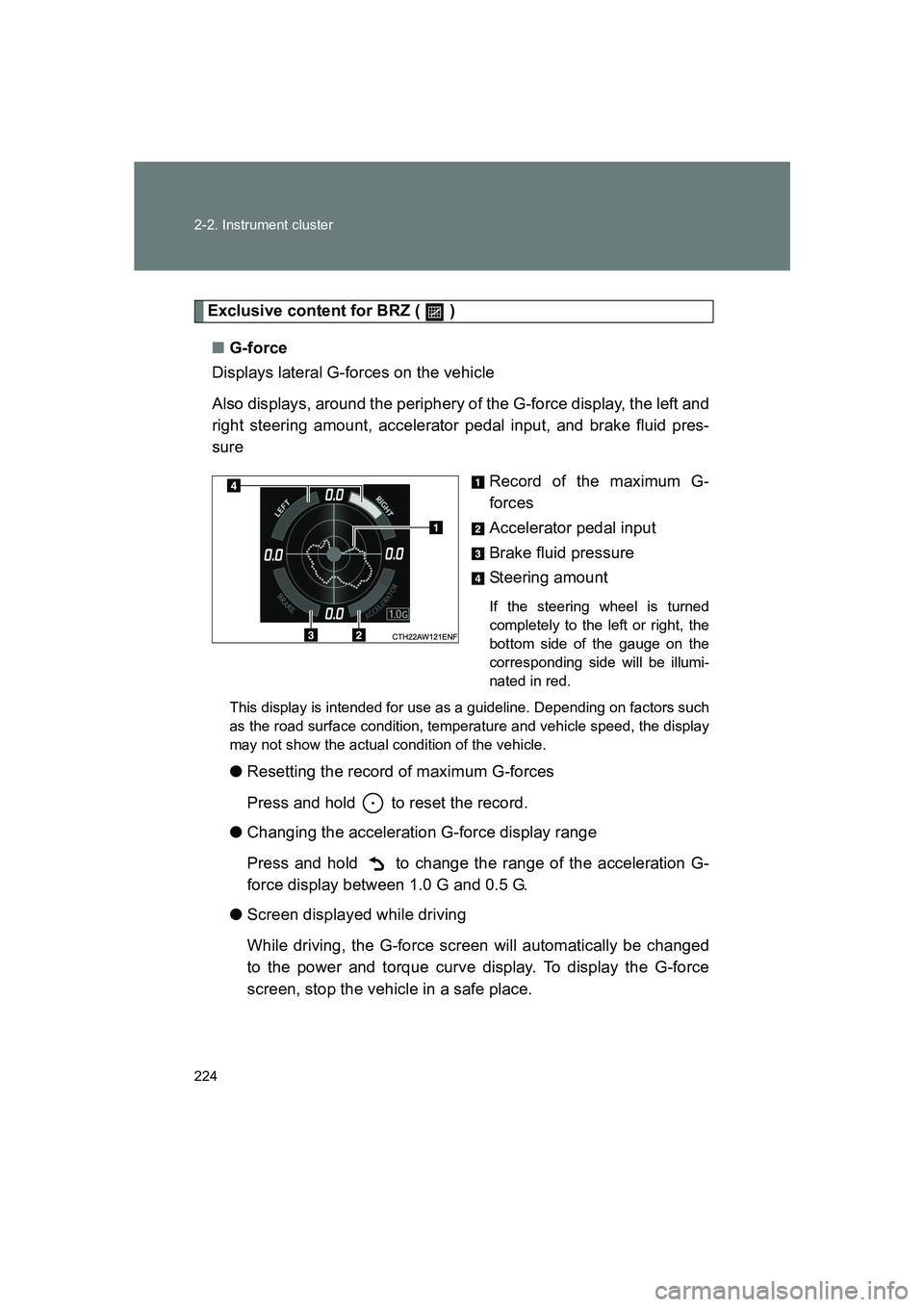 SUBARU BRZ 2020 Owners Manual 224 2-2. Instrument cluster
BRZ_U
Exclusive content for BRZ ( )■ G-force
Displays lateral G-forces on the vehicle
Also displays, around the periphery of the G-force display, the left and
right st SUBARU BRZ 2020 Owners Manual 224 2-2. Instrument cluster
BRZ_U
Exclusive content for BRZ ( )■ G-force
Displays lateral G-forces on the vehicle
Also displays, around the periphery of the G-force display, the left and
right st