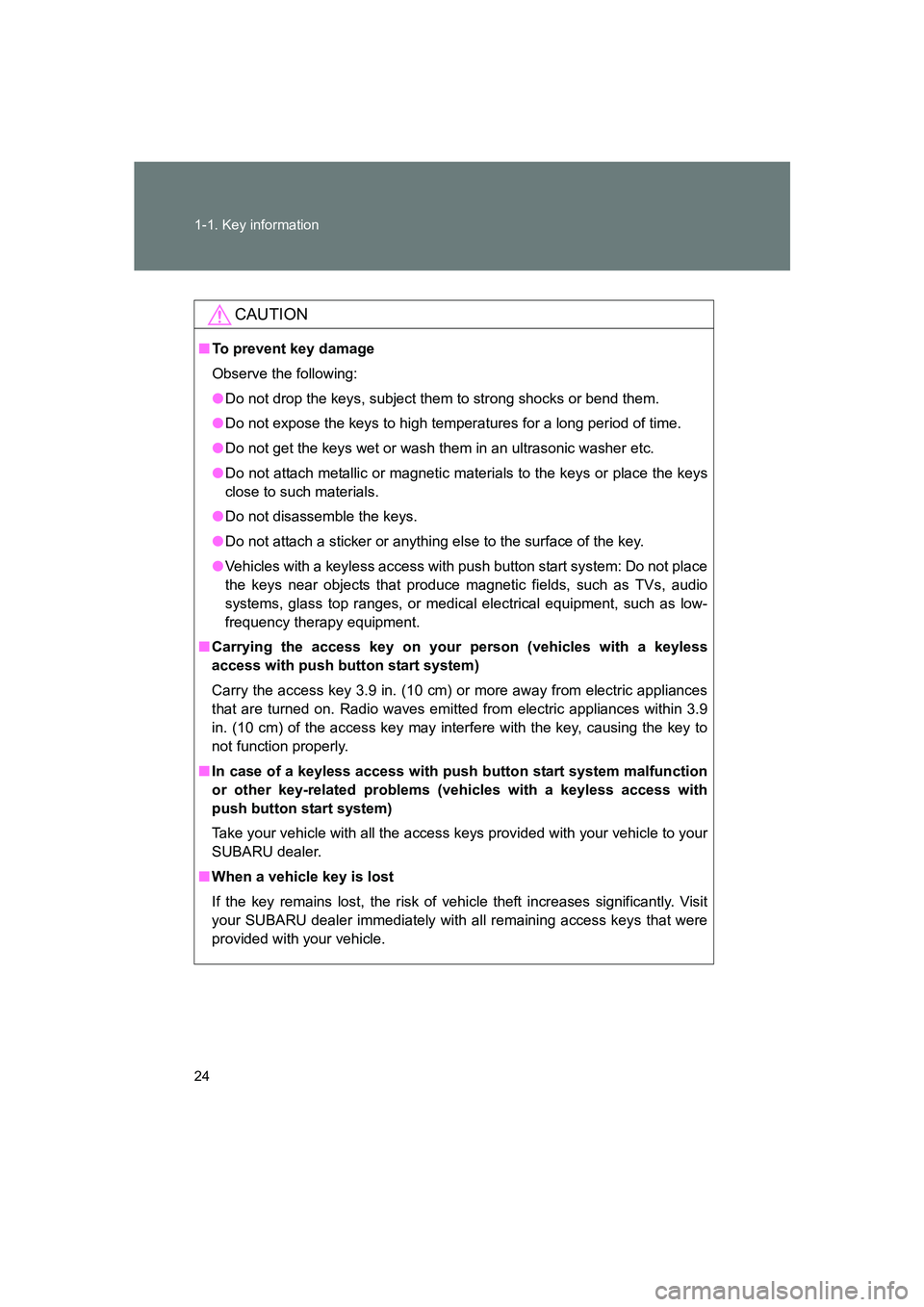 SUBARU BRZ 2020 Owners Manual 24 1-1. Key information
BRZ_U
CAUTION
■To prevent key damage
Observe the following:
●Do not drop the keys, subject them to strong shocks or bend them.
● Do not expose the keys to high temperatur SUBARU BRZ 2020 Owners Manual 24 1-1. Key information
BRZ_U
CAUTION
■To prevent key damage
Observe the following:
●Do not drop the keys, subject them to strong shocks or bend them.
● Do not expose the keys to high temperatur