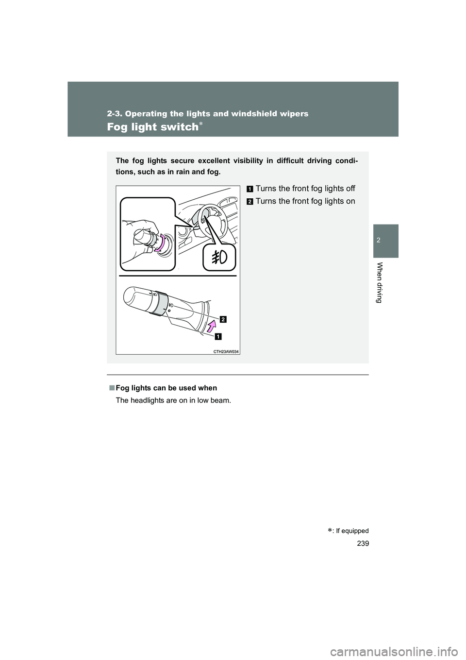 SUBARU BRZ 2020  Owners Manual 239
2-3. Operating the lights and windshield wipers
2
When driving
BRZ_U
Fog light switch∗
■Fog lights can be used when
The headlights are on in low beam. The fog lights secure excellent visibilit
