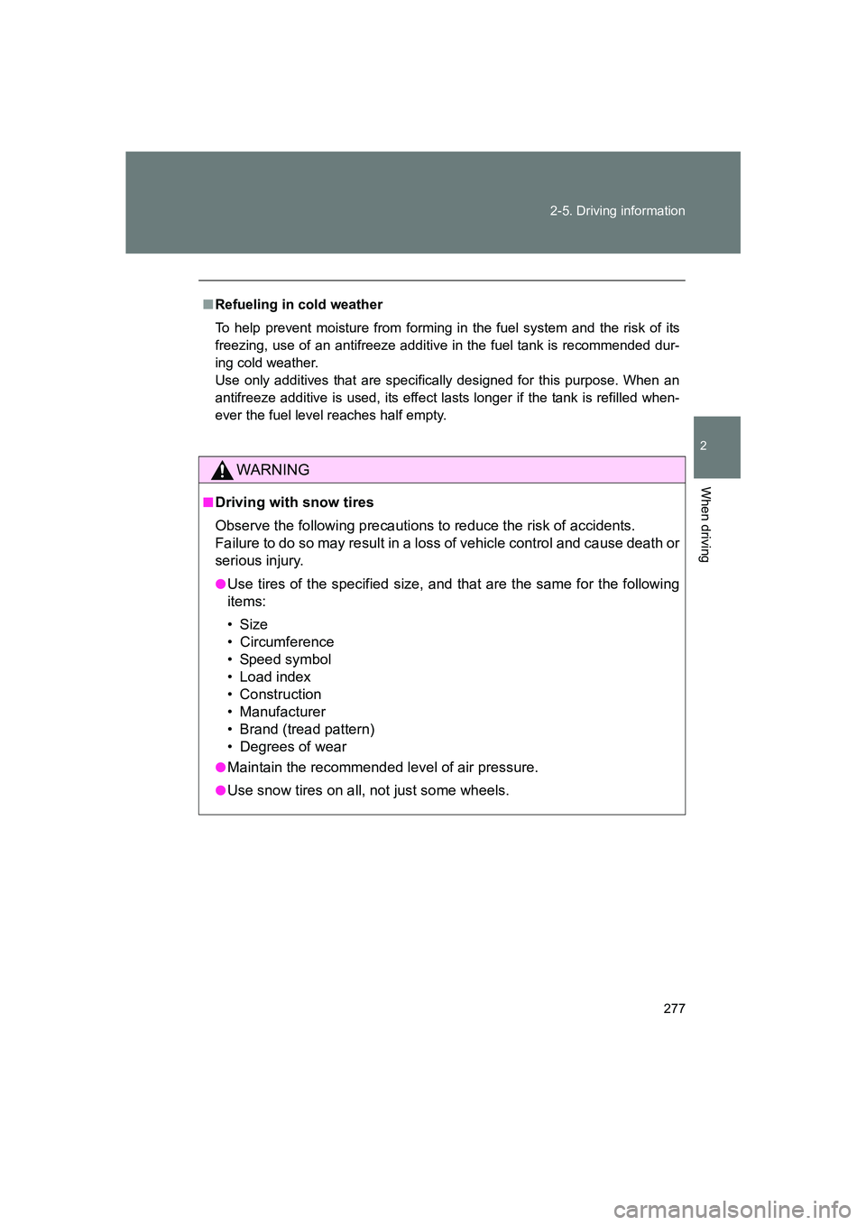 SUBARU BRZ 2020  Owners Manual 277
2-5. Driving information
2
When driving
BRZ_U
■
Refueling in cold weather
To help prevent moisture from forming in the fuel system and the risk of its
freezing, use of an antifreeze additive in 