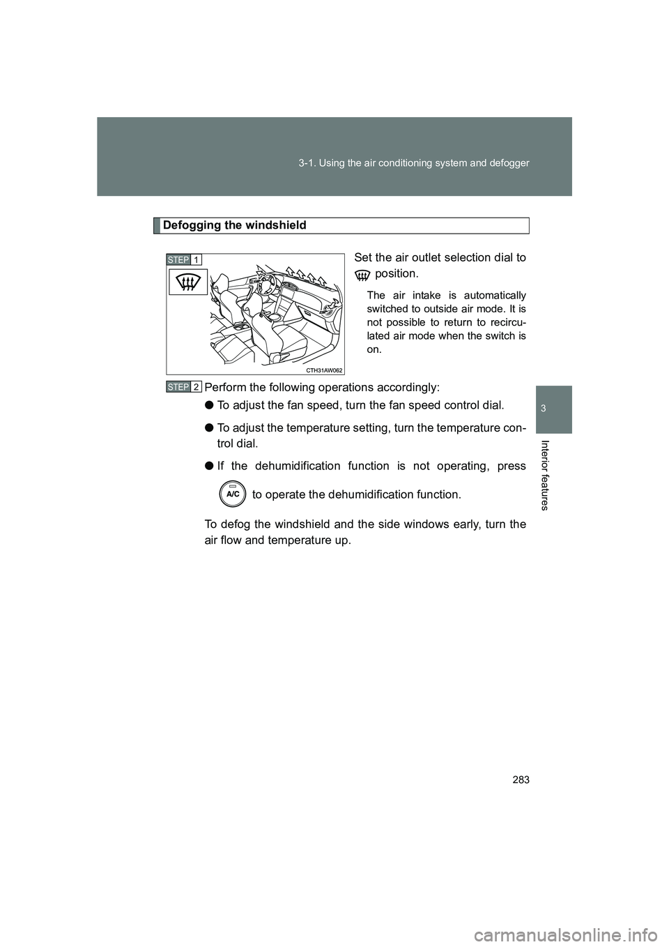 SUBARU BRZ 2020  Owners Manual 283
3-1. Using the air conditioning system and defogger
3
Interior features
BRZ_U
Defogging the windshield
Set the air outlet selection dial to position.
The air intake is automatically
switched to ou