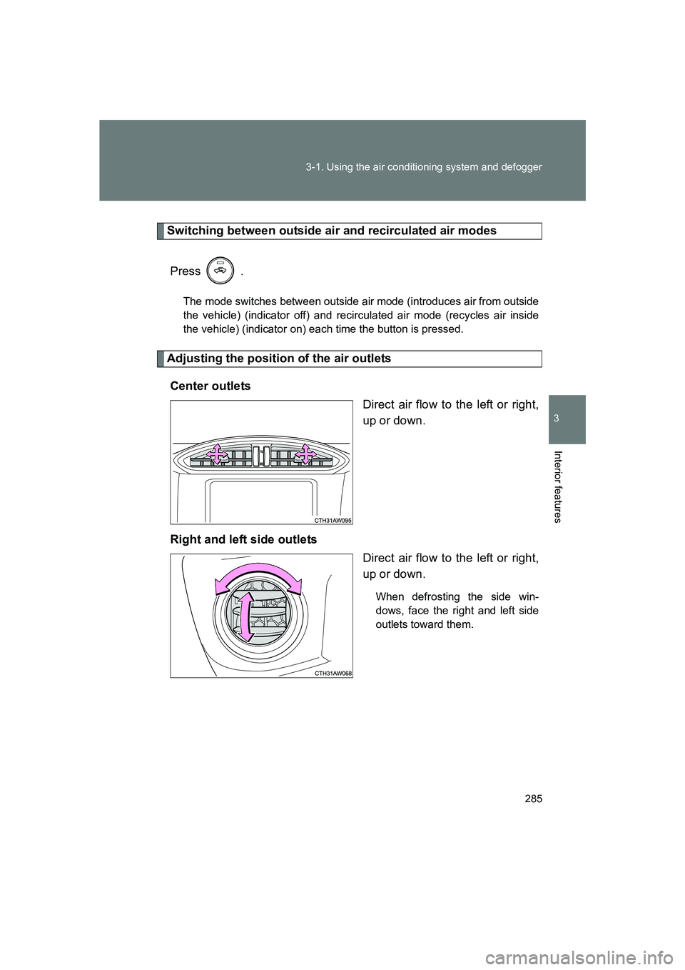 SUBARU BRZ 2020  Owners Manual 285
3-1. Using the air conditioning system and defogger
3
Interior features
BRZ_U
Switching between outside air and recirculated air modes
Press  .
The mode switches between outside air mode (introduc