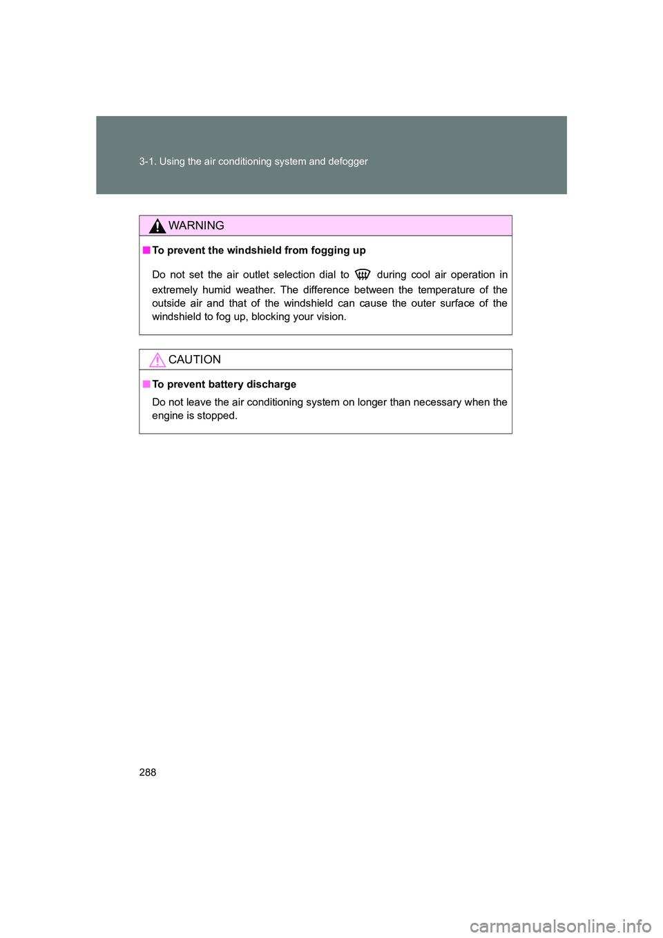 SUBARU BRZ 2020  Owners Manual 288 3-1. Using the air conditioning system and defogger
BRZ_U
WARNING
■To prevent the windshield from fogging up
Do not set the air outlet selection dial to   during cool air operation in
extremely 