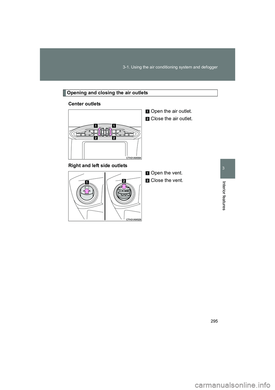 SUBARU BRZ 2020  Owners Manual 295
3-1. Using the air conditioning system and defogger
3
Interior features
BRZ_U
Opening and closing the air outlets
Center outlets Open the air outlet.
Close the air outlet.
Right and left side outl