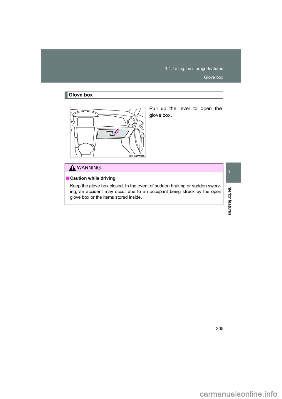 SUBARU BRZ 2020  Owners Manual 305
3-4. Using the storage features
3
Interior features
BRZ_U
Glove box
Pull up the lever to open the
glove box.
WARNING
■Caution while driving
Keep the glove box closed. In the event of sudden brak