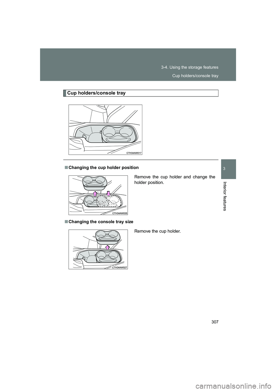 SUBARU BRZ 2020  Owners Manual 307
3-4. Using the storage features
3
Interior features
BRZ_U
Cup holders/console tray
■
Changing the cup holder position
■ Changing the console tray size Remove the cup holder and change the
hold