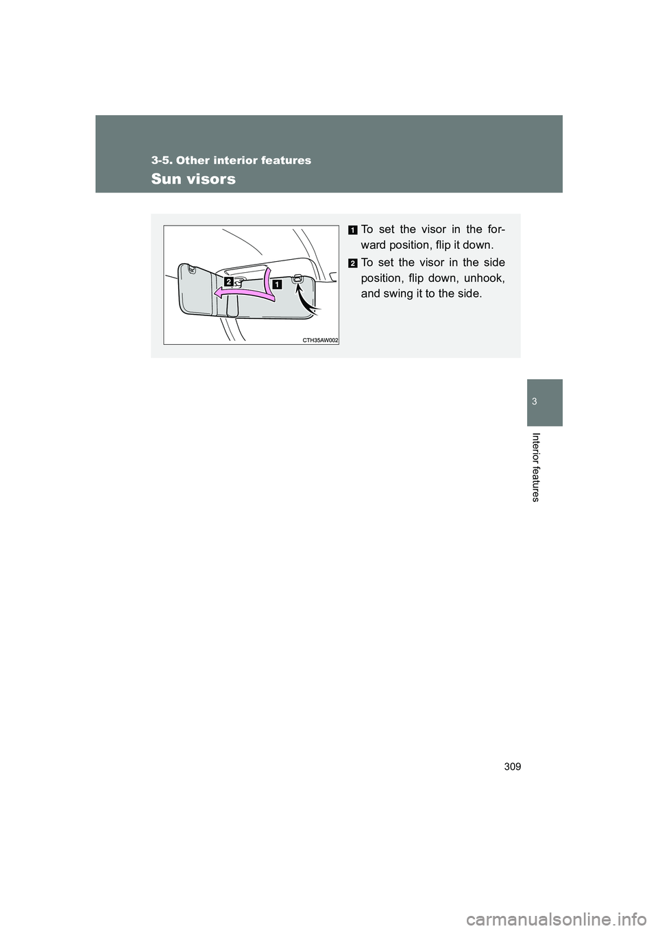 SUBARU BRZ 2020  Owners Manual 309
3
Interior features
BRZ_U
3-5. Other interior features
Sun visors
To set the visor in the for-
ward position, flip it down.
To set the visor in the side
position, flip down, unhook,
and swing it t