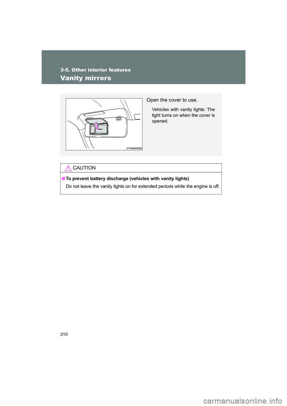 SUBARU BRZ 2020  Owners Manual 310
3-5. Other interior features
BRZ_U
Vanity mirrors
CAUTION
■To prevent battery discharge (vehicles with vanity lights)
Do not leave the vanity lights on for extended periods while the engine is o