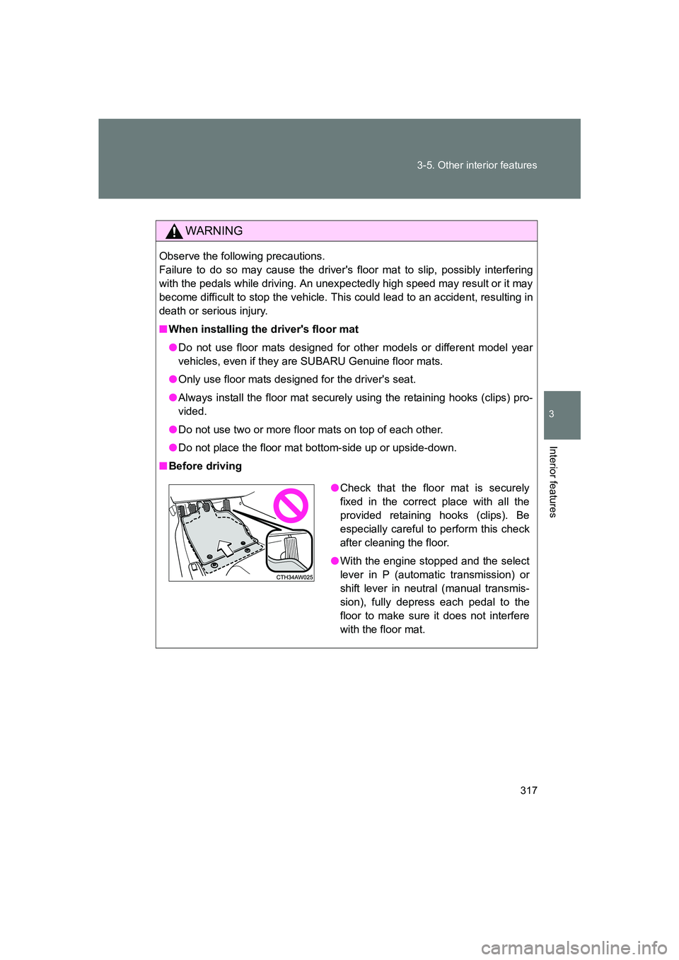 SUBARU BRZ 2020 Owners Manual 317
3-5. Other interior features
3
Interior features
BRZ_U
WARNING
Observe the following precautions.
Failure to do so may cause the drivers floor mat to slip, possibly interfering
with the pedals w SUBARU BRZ 2020 Owners Manual 317
3-5. Other interior features
3
Interior features
BRZ_U
WARNING
Observe the following precautions.
Failure to do so may cause the drivers floor mat to slip, possibly interfering
with the pedals w