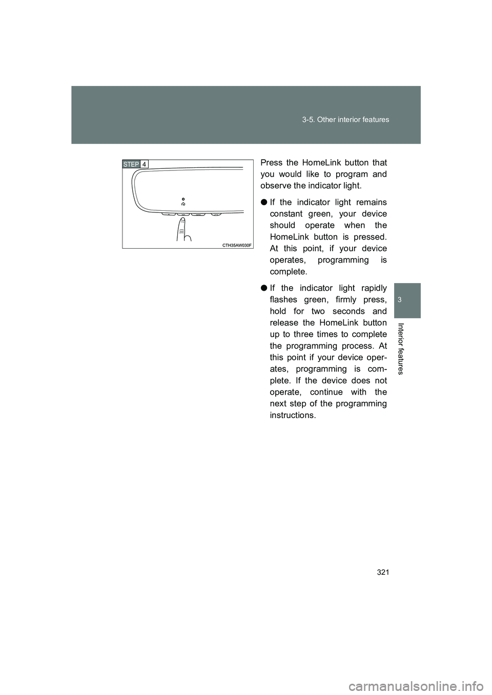 SUBARU BRZ 2020  Owners Manual 321
3-5. Other interior features
3
Interior features
BRZ_U
Press the HomeLink button that
you would like to program and
observe the indicator light.
●
If the indicator light remains
constant green, 