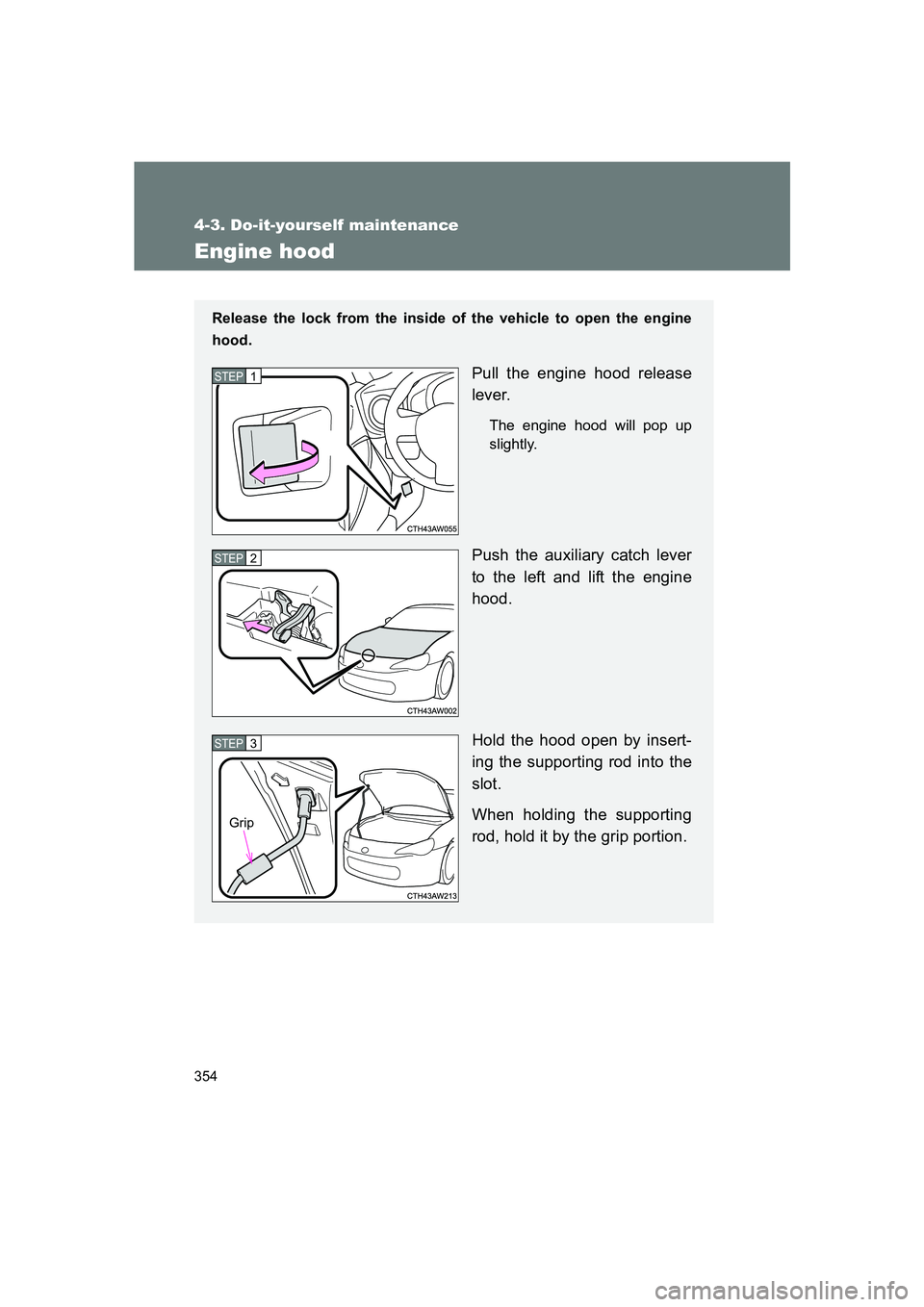 SUBARU BRZ 2020  Owners Manual 354
4-3. Do-it-yourself maintenance
BRZ_U
Engine hood
Release the lock from the inside of the vehicle to open the engine
hood.
Pull the engine hood release
lever.
The engine hood will pop up
slightly.