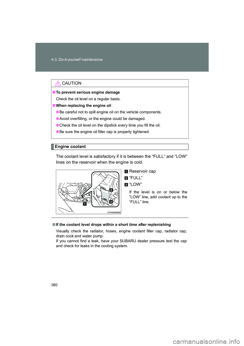 SUBARU BRZ 2020  Owners Manual 360 4-3. Do-it-yourself maintenance
BRZ_U
Engine coolantThe coolant level is satisfactory if it is between the “FULL” and “LOW”
lines on the reservoir when the engine is cold. Reservoir cap
