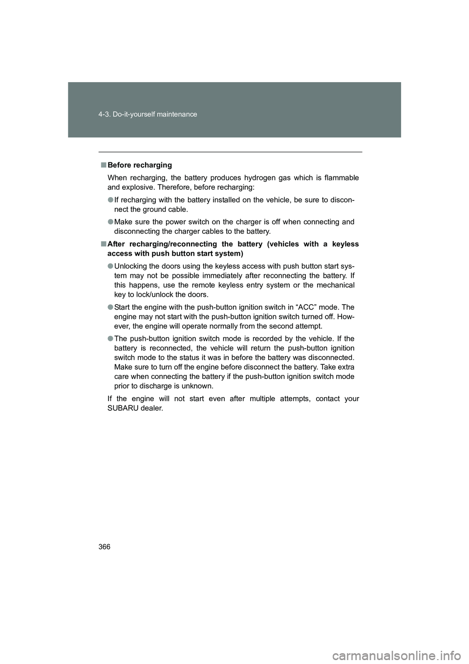 SUBARU BRZ 2020 Owners Manual 366 4-3. Do-it-yourself maintenance
BRZ_U
■Before recharging
When recharging, the battery produces hydrogen gas which is flammable
and explosive. Therefore, before recharging:
●If recharging with SUBARU BRZ 2020 Owners Manual 366 4-3. Do-it-yourself maintenance
BRZ_U
■Before recharging
When recharging, the battery produces hydrogen gas which is flammable
and explosive. Therefore, before recharging:
●If recharging with