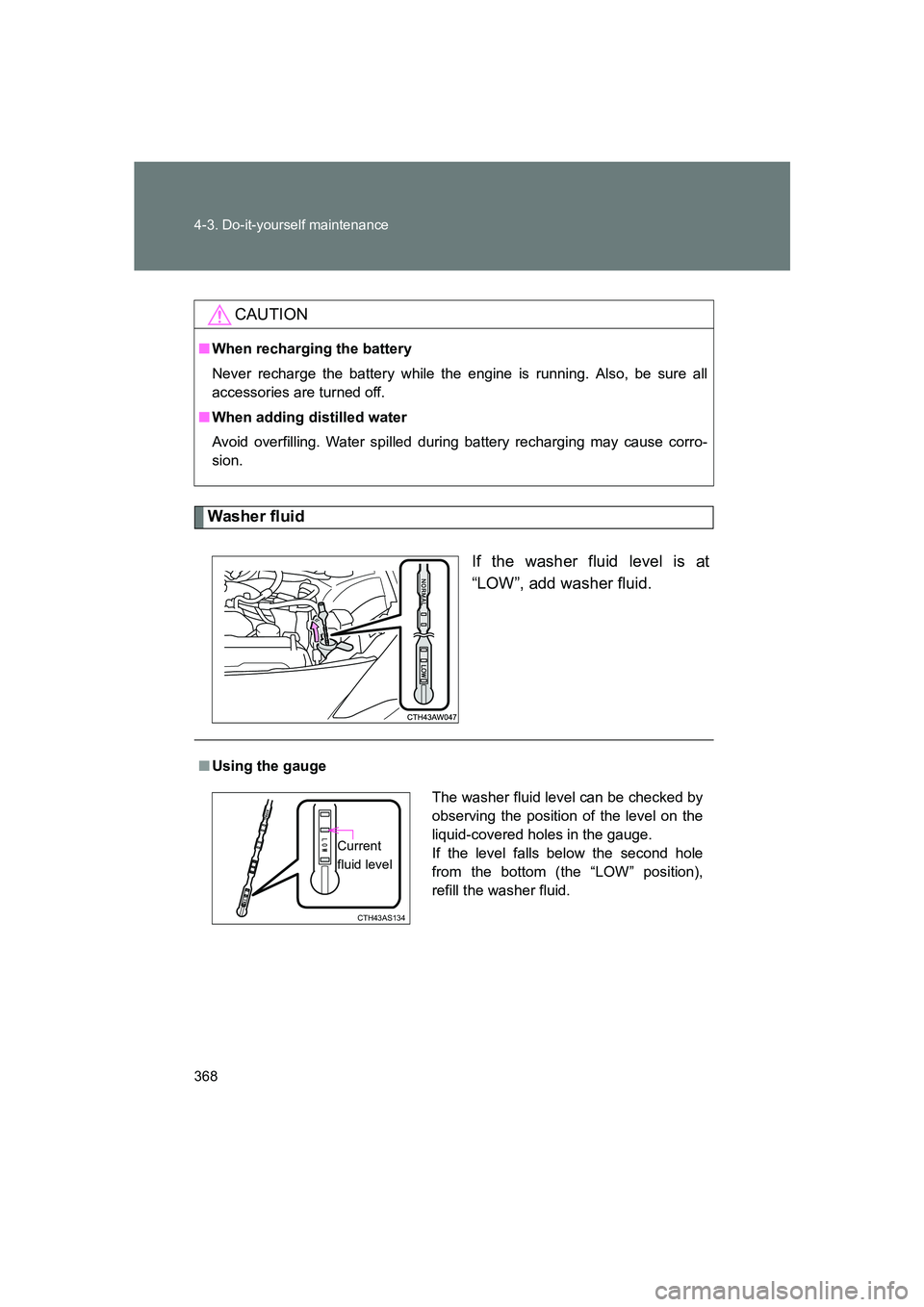 SUBARU BRZ 2020  Owners Manual 368 4-3. Do-it-yourself maintenance
BRZ_U
Washer fluidIf the washer fluid level is at
“LOW”, add washer fluid.
CAUTION
■When recharging the battery
Never recharge the battery while the engine is