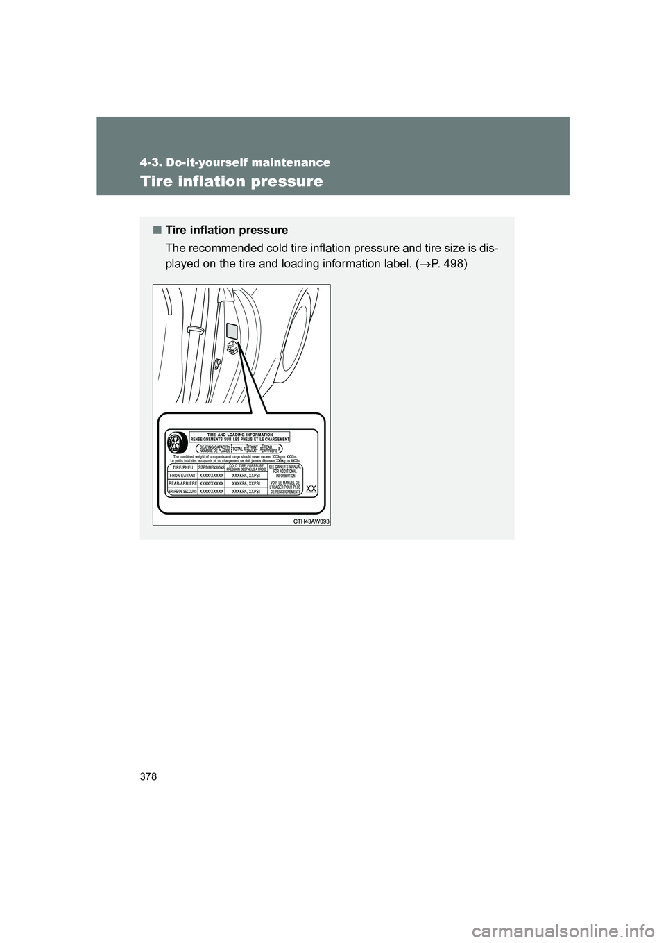 SUBARU BRZ 2020  Owners Manual 378
4-3. Do-it-yourself maintenance
BRZ_U
Tire inflation pressure
■Tire inflation pressure
The recommended cold tire inflation pressure and tire size is dis-
played on the tire and loading informati