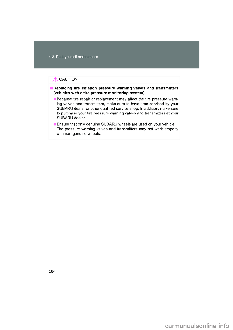 SUBARU BRZ 2020  Owners Manual 384 4-3. Do-it-yourself maintenance
BRZ_U
CAUTION
■Replacing tire inflation pressure warning valves and transmitters
(vehicles with a tire pressure monitoring system)
●Because tire repair or repla
