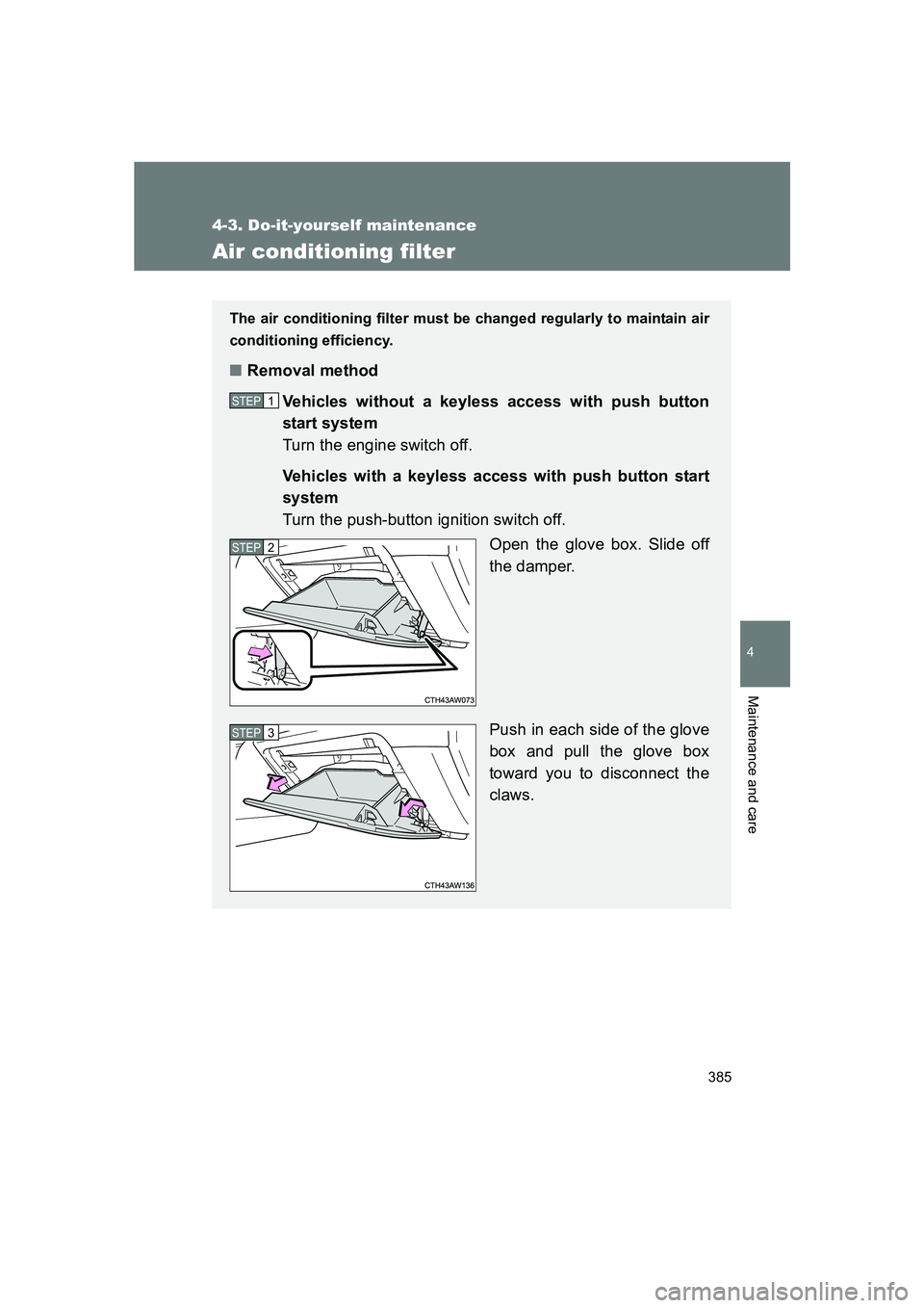SUBARU BRZ 2020  Owners Manual 385
4-3. Do-it-yourself maintenance
4
Maintenance and care
BRZ_U
Air conditioning filter
The air conditioning filter must be changed regularly to maintain air
conditioning efficiency.
■Removal metho