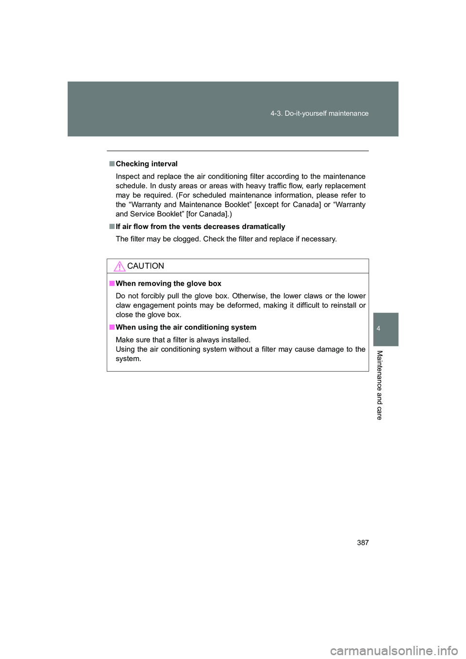 SUBARU BRZ 2020  Owners Manual 387
4-3. Do-it-yourself maintenance
4
Maintenance and care
BRZ_U
■
Checking interval
Inspect and replace the air conditioning  filter according to the maintenance
schedule. In dusty areas or areas w