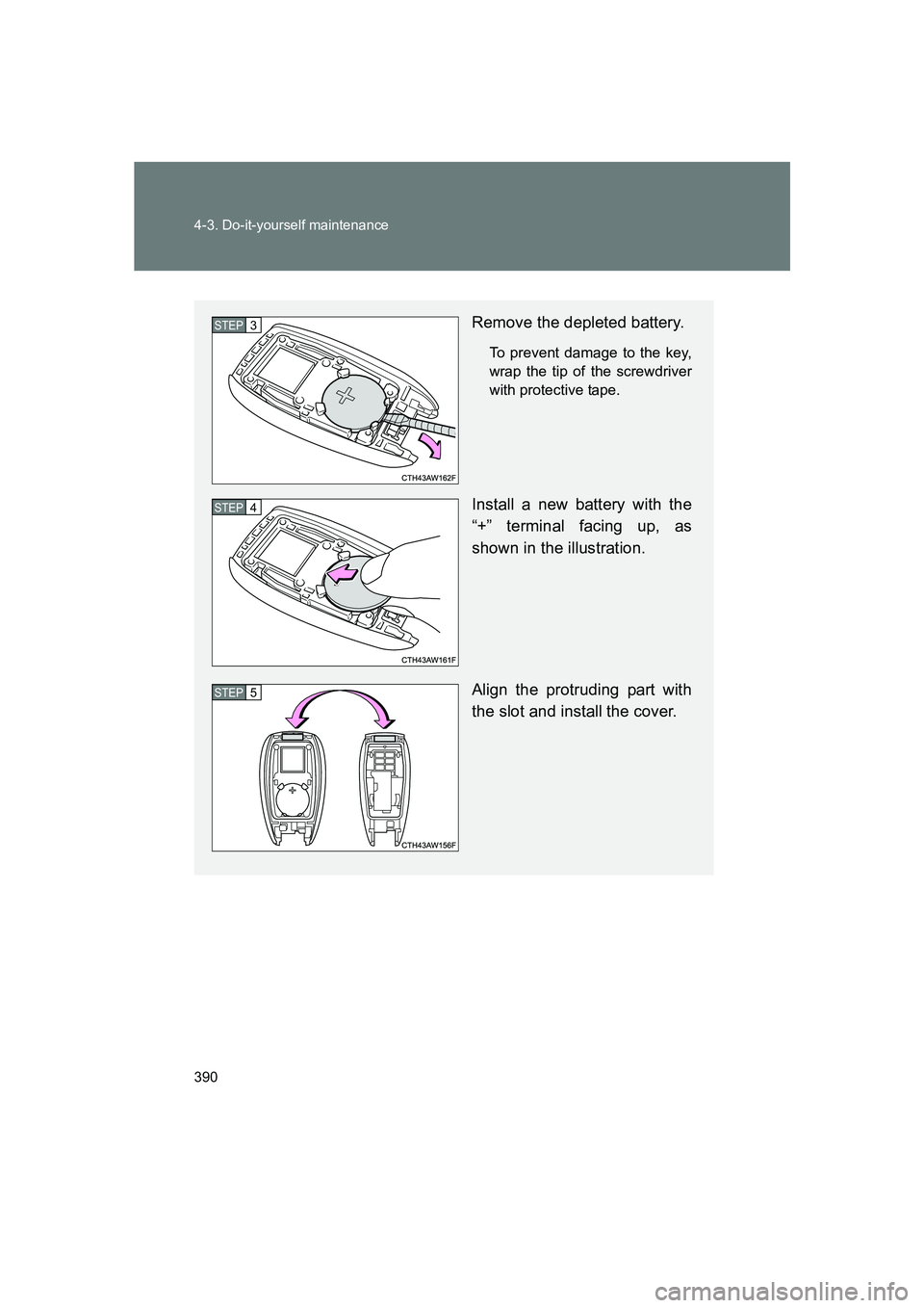 SUBARU BRZ 2020  Owners Manual 390 4-3. Do-it-yourself maintenance
BRZ_U
Remove the depleted battery.
To prevent damage to the key,
wrap the tip of the screwdriver
with protective tape.
Install a new battery with the
“+” termin