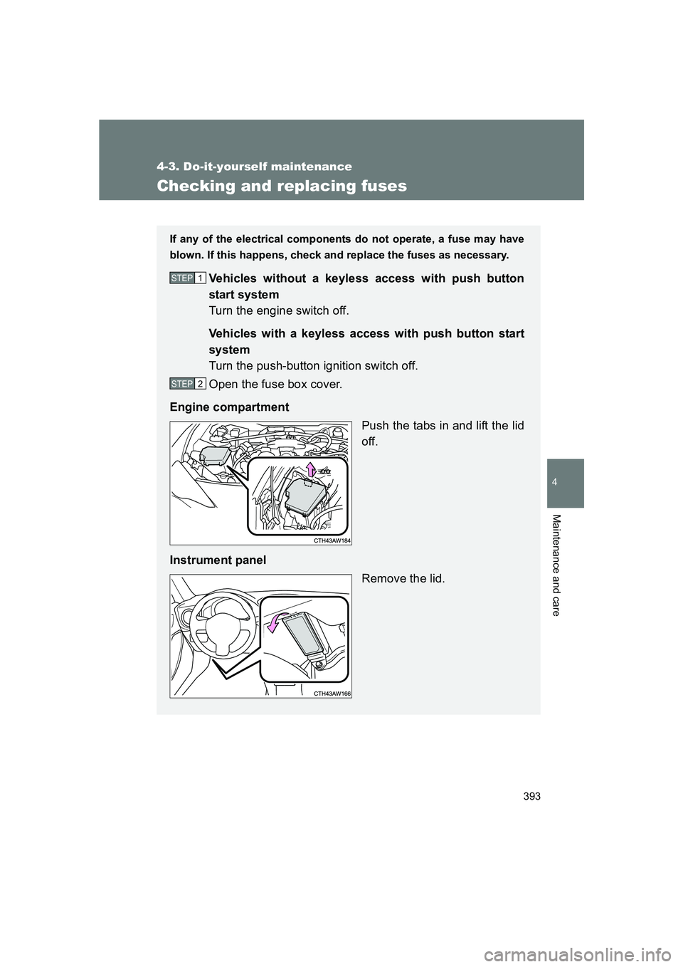 SUBARU BRZ 2020  Owners Manual 393
4-3. Do-it-yourself maintenance
4
Maintenance and care
BRZ_U
Checking and replacing fuses
If any of the electrical components do not operate, a fuse may have
blown. If this happens, check and repl