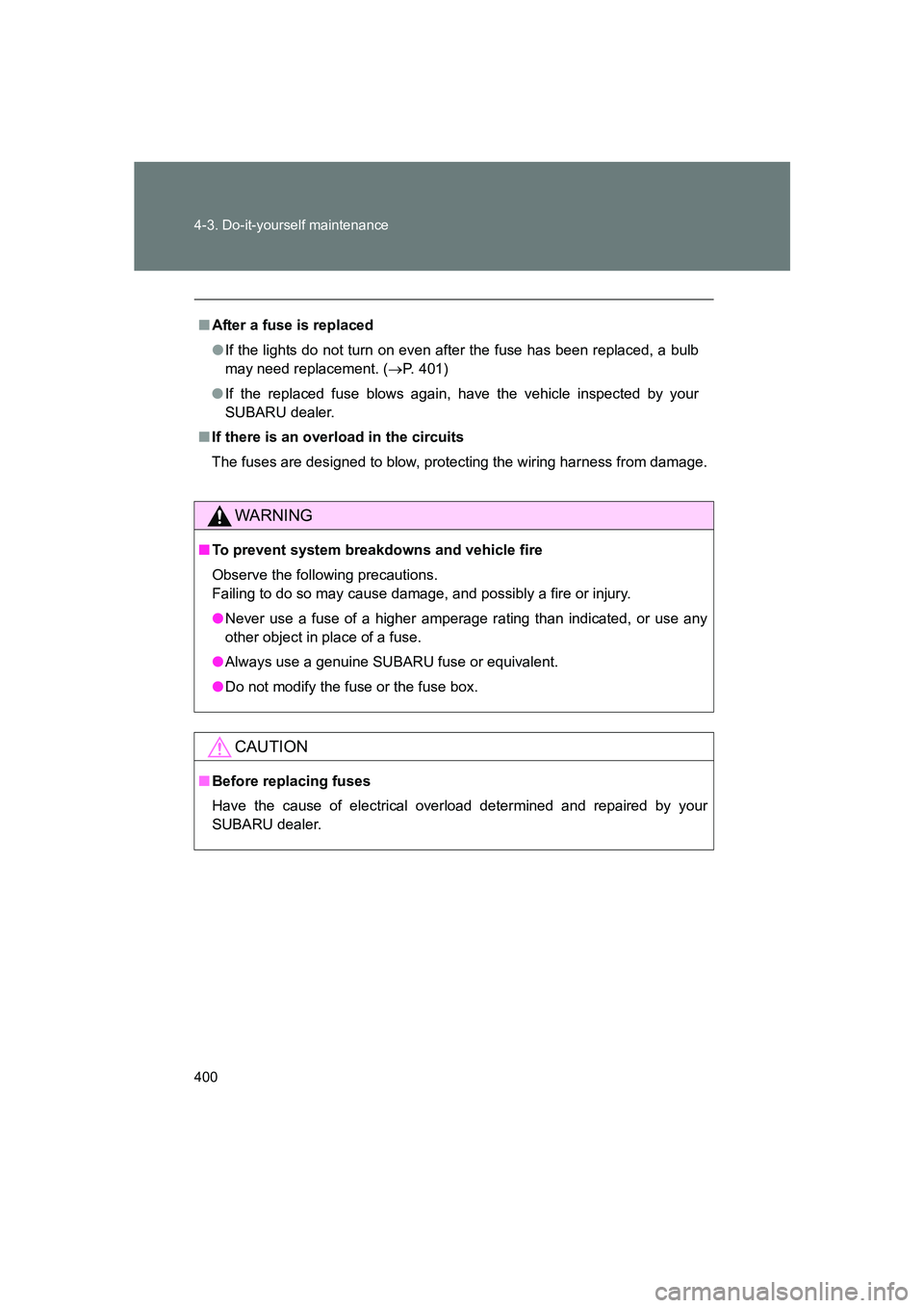 SUBARU BRZ 2020  Owners Manual 400 4-3. Do-it-yourself maintenance
BRZ_U
■After a fuse is replaced
●If the lights do not turn on even after the fuse has been replaced, a bulb
may need replacement. ( →P. 401)
● If the replac