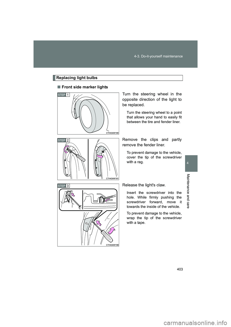 SUBARU BRZ 2020  Owners Manual 403
4-3. Do-it-yourself maintenance
4
Maintenance and care
BRZ_U
Replacing light bulbs
■ Front side marker lights
Turn the steering wheel in the
opposite direction of the light to
be replaced.
Turn 