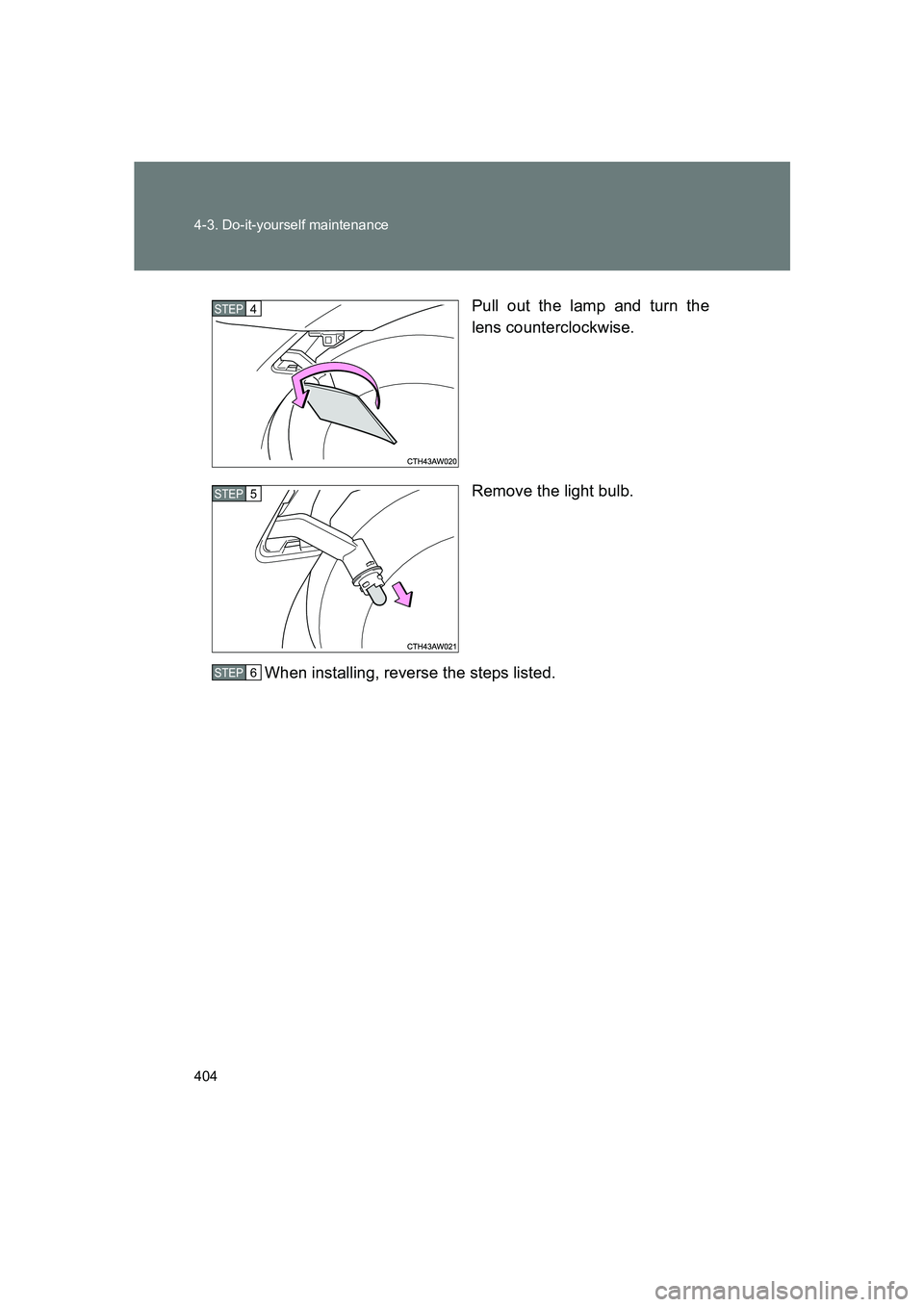 SUBARU BRZ 2020  Owners Manual 404 4-3. Do-it-yourself maintenance
BRZ_UPull out the lamp and turn the
lens counterclockwise.
Remove the light bulb.
When installing, reverse the steps listed.
STEP 4 
STEP 5 
STEP 6  