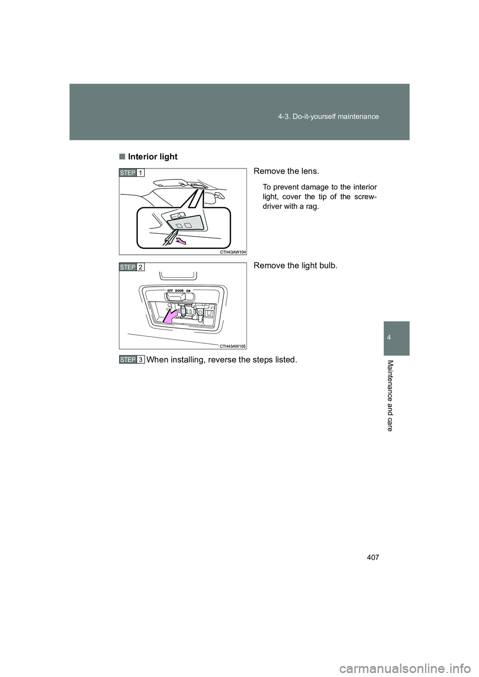 SUBARU BRZ 2020  Owners Manual 407
4-3. Do-it-yourself maintenance
4
Maintenance and care
BRZ_U
■
Interior light
Remove the lens.
To prevent damage to the interior
light, cover the tip of the screw-
driver with a rag.
Remove the 