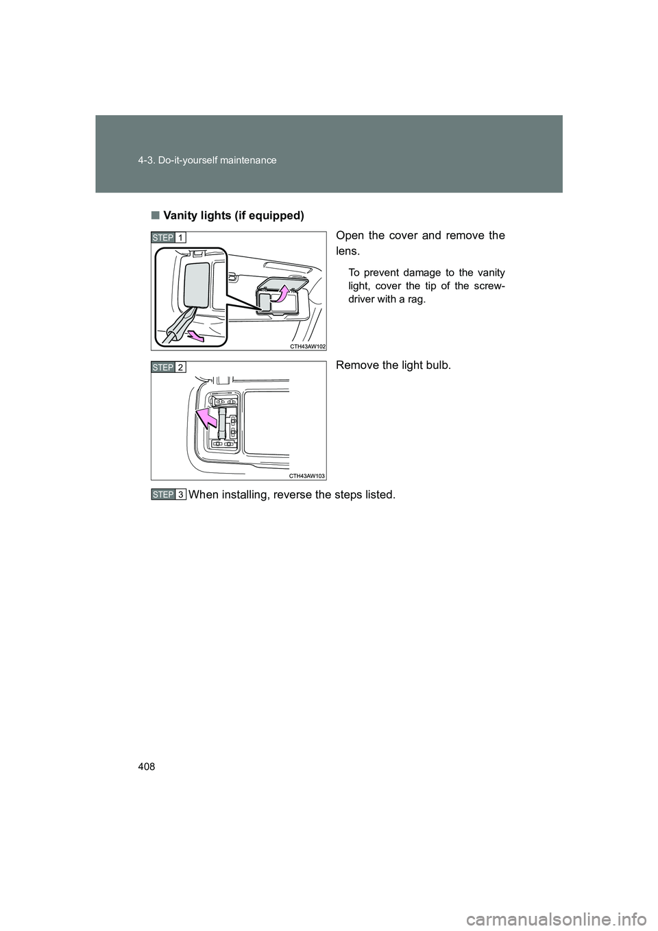 SUBARU BRZ 2020  Owners Manual 408 4-3. Do-it-yourself maintenance
BRZ_U■
Vanity lights (if equipped)
Open the cover and remove the
lens.
To prevent damage to the vanity
light, cover the tip of the screw-
driver with a rag.
Remov
