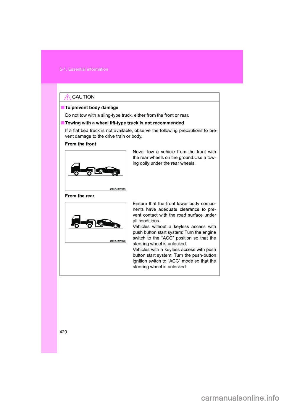 SUBARU BRZ 2020  Owners Manual 420 5-1. Essential information
BRZ_U
CAUTION
■To prevent body damage
Do not tow with a sling-type truck,  either from the front or rear.
■ Towing with a wheel lift-type truck is not recommended
If