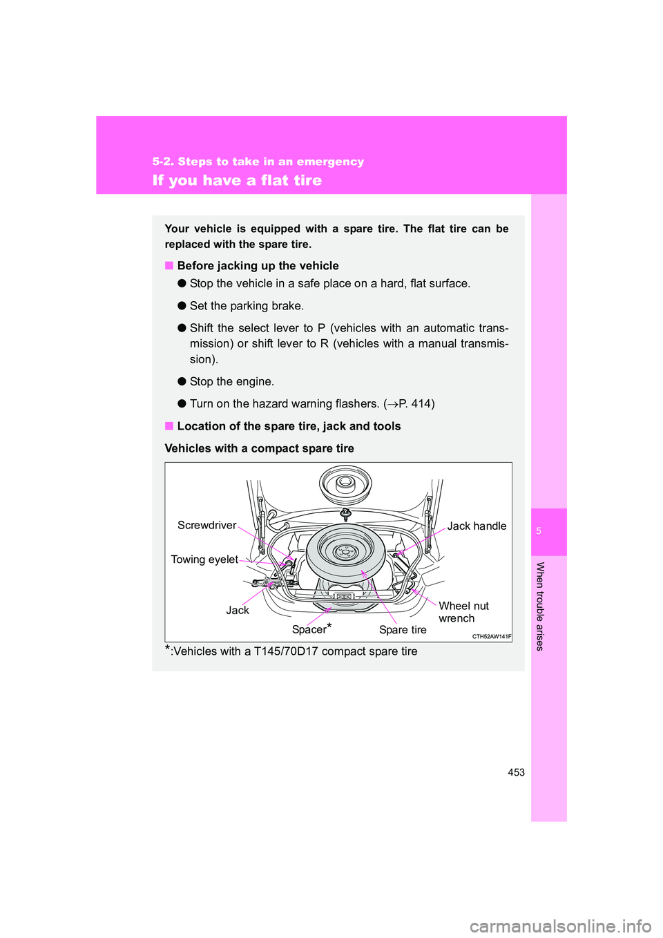 SUBARU BRZ 2020  Owners Manual 5
When trouble arises
453
5-2. Steps to take in an emergency
BRZ_U
If you have a flat tire
Your vehicle is equipped with a spare tire. The flat tire can be
replaced with the spare tire.
■Before jack