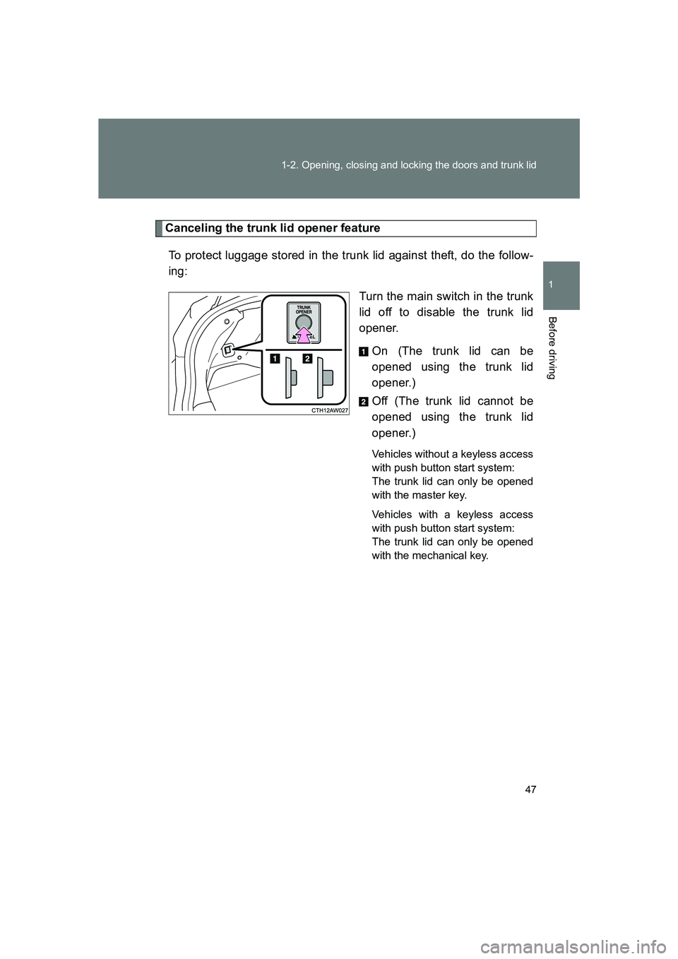 SUBARU BRZ 2020  Owners Manual 47
1-2. Opening, closing and locking the doors and trunk lid
1
Before driving
BRZ_U
Canceling the trunk lid opener feature
To protect luggage stored in the trunk lid against theft, do the follow-
ing:
