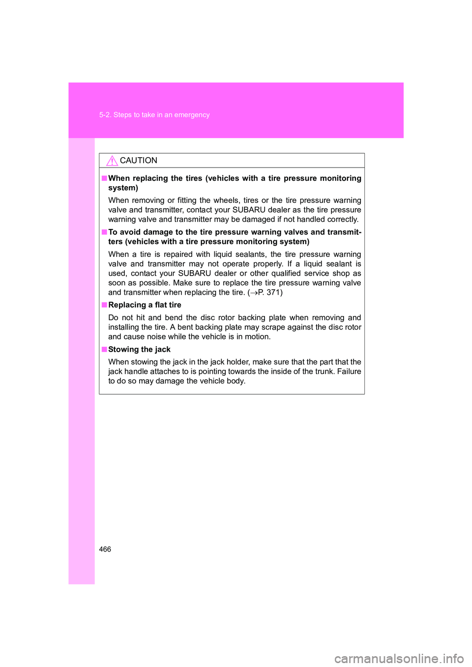 SUBARU BRZ 2020 Owners Manual 466 5-2. Steps to take in an emergency
BRZ_U
CAUTION
■When replacing the tires (vehicles with a tire pressure monitoring
system)
When removing or fitting the wheels, tires or the tire pressure warni SUBARU BRZ 2020 Owners Manual 466 5-2. Steps to take in an emergency
BRZ_U
CAUTION
■When replacing the tires (vehicles with a tire pressure monitoring
system)
When removing or fitting the wheels, tires or the tire pressure warni