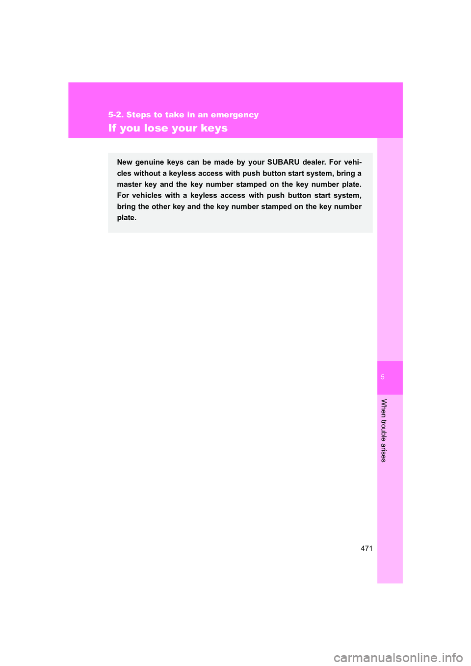 SUBARU BRZ 2020  Owners Manual 5
When trouble arises
471
5-2. Steps to take in an emergency
BRZ_U
If you lose your keys
New genuine keys can be made by your SUBARU dealer. For vehi-
cles without a keyless access with push button st