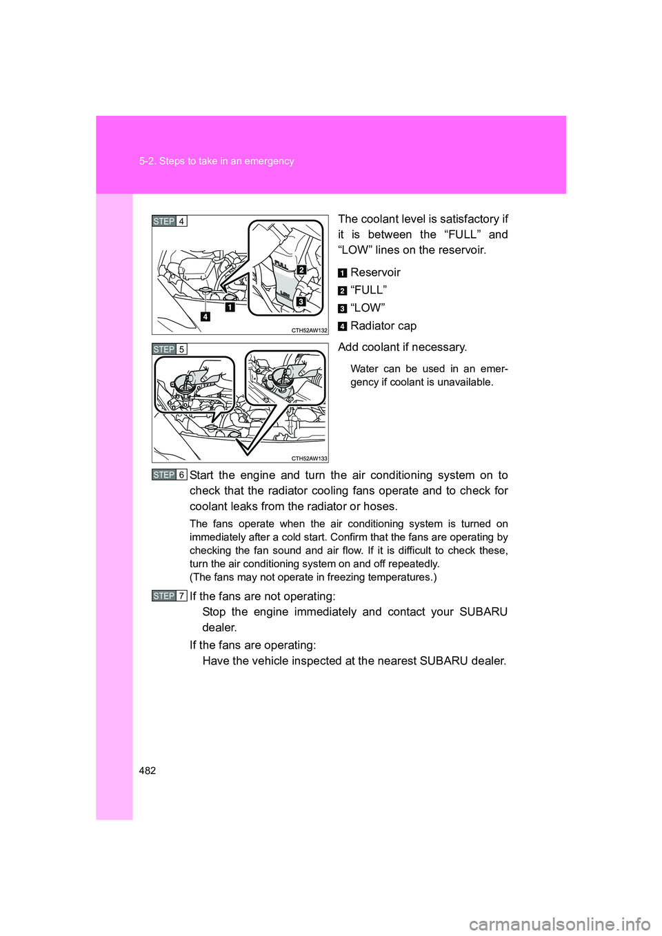 SUBARU BRZ 2020  Owners Manual 482 5-2. Steps to take in an emergency
BRZ_UThe coolant level is satisfactory if
it is between the “FULL” and
“LOW” lines on the reservoir.
Reservoir
“FULL”
“LOW”
Radiator cap
Add cool